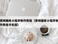 宿迁视频图库小程序制作教程（视频图库小程序制作教程手机版）